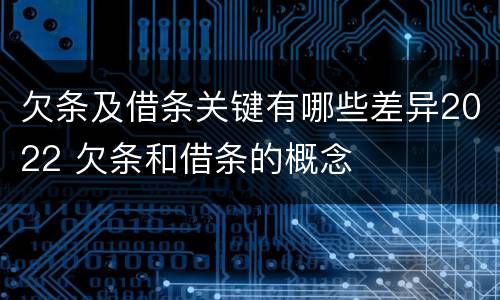 欠条及借条关键有哪些差异2022 欠条和借条的概念