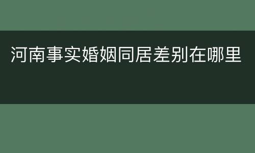 河南事实婚姻同居差别在哪里