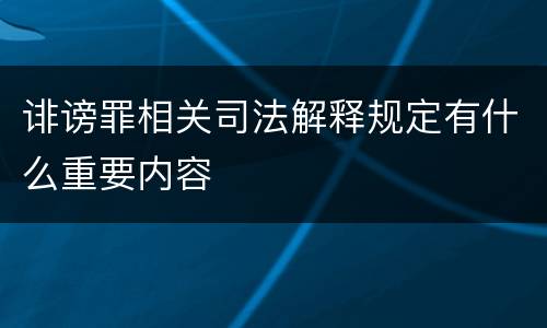 诽谤罪相关司法解释规定有什么重要内容