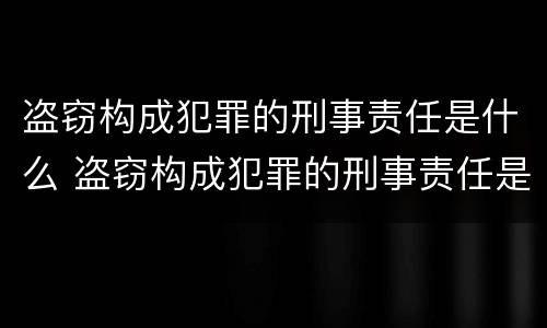盗窃构成犯罪的刑事责任是什么 盗窃构成犯罪的刑事责任是什么意思