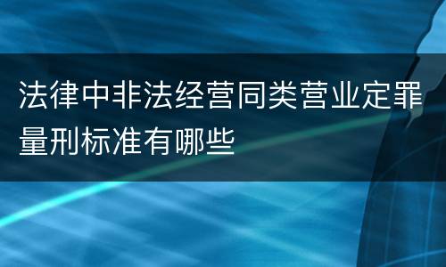 法律中非法经营同类营业定罪量刑标准有哪些
