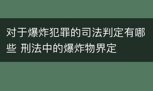 对于爆炸犯罪的司法判定有哪些 刑法中的爆炸物界定