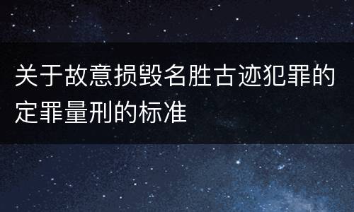 关于故意损毁名胜古迹犯罪的定罪量刑的标准