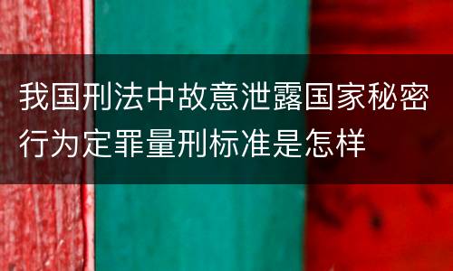 我国刑法中故意泄露国家秘密行为定罪量刑标准是怎样