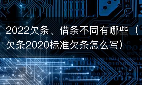 2022欠条、借条不同有哪些（欠条2020标准欠条怎么写）