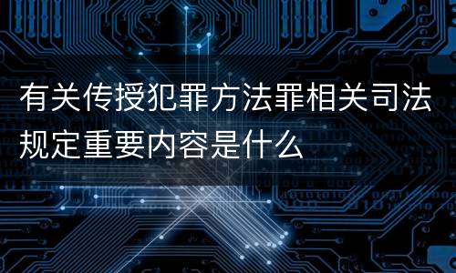 有关传授犯罪方法罪相关司法规定重要内容是什么