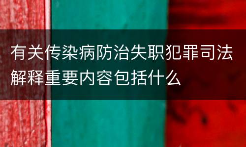有关传染病防治失职犯罪司法解释重要内容包括什么