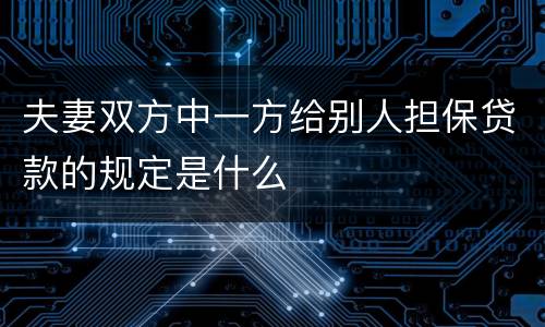 夫妻双方中一方给别人担保贷款的规定是什么