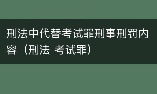 刑法中代替考试罪刑事刑罚内容（刑法 考试罪）