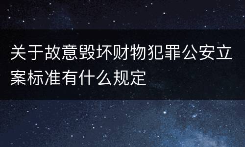 关于故意毁坏财物犯罪公安立案标准有什么规定