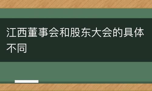 江西董事会和股东大会的具体不同