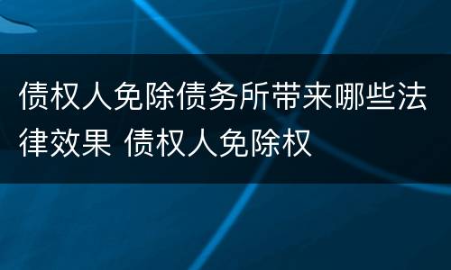 债权人免除债务所带来哪些法律效果 债权人免除权