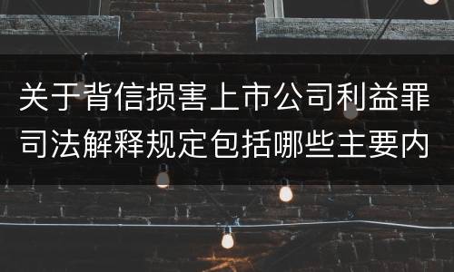 关于背信损害上市公司利益罪司法解释规定包括哪些主要内容