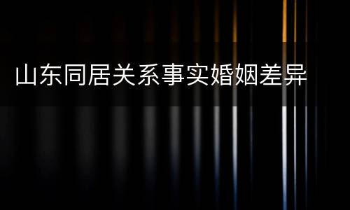 山东同居关系事实婚姻差异