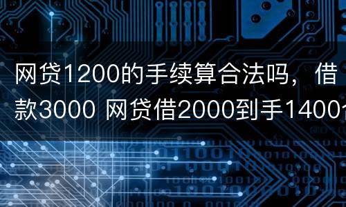 网贷1200的手续算合法吗，借款3000 网贷借2000到手1400合法吗