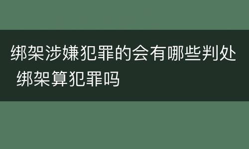 绑架涉嫌犯罪的会有哪些判处 绑架算犯罪吗