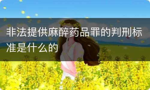 非法提供麻醉药品罪的判刑标准是什么的