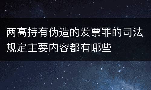 两高持有伪造的发票罪的司法规定主要内容都有哪些