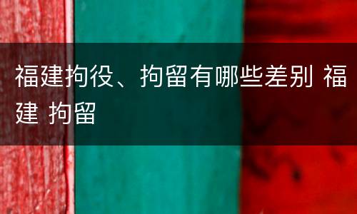 福建拘役、拘留有哪些差别 福建 拘留