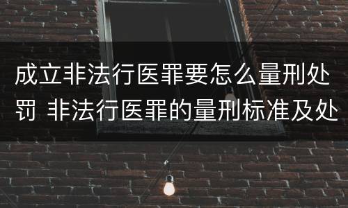 成立非法行医罪要怎么量刑处罚 非法行医罪的量刑标准及处罚