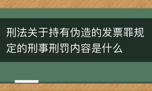 刑法关于持有伪造的发票罪规定的刑事刑罚内容是什么