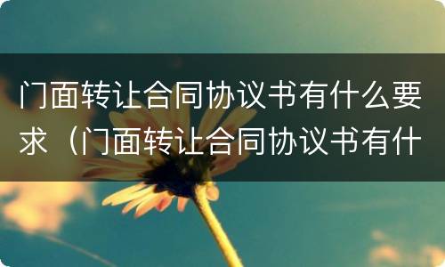 门面转让合同协议书有什么要求（门面转让合同协议书有什么要求和条件）
