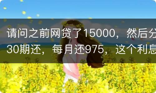 请问之前网贷了15000，然后分30期还，每月还975，这个利息合法吗