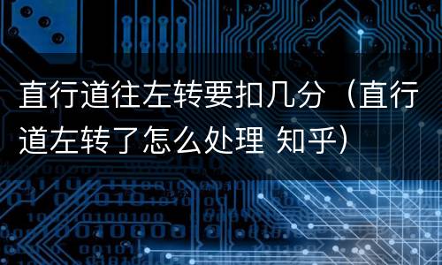 直行道往左转要扣几分（直行道左转了怎么处理 知乎）