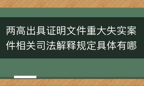 两高出具证明文件重大失实案件相关司法解释规定具体有哪些内容