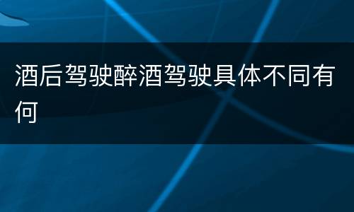 酒后驾驶醉酒驾驶具体不同有何
