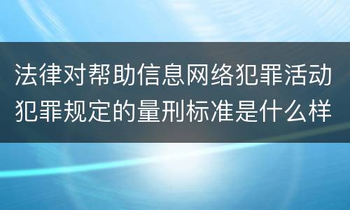 法律对帮助信息网络犯罪活动犯罪规定的量刑标准是什么样的