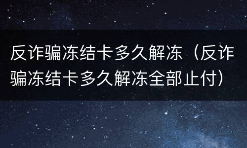 反诈骗冻结卡多久解冻（反诈骗冻结卡多久解冻全部止付）