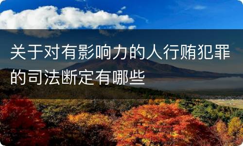 关于对有影响力的人行贿犯罪的司法断定有哪些