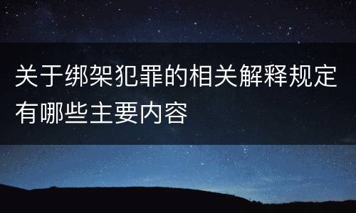 关于绑架犯罪的相关解释规定有哪些主要内容