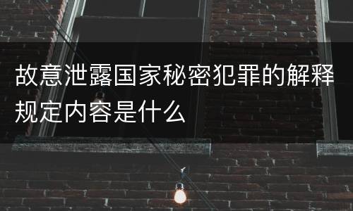 故意泄露国家秘密犯罪的解释规定内容是什么