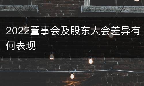 2022董事会及股东大会差异有何表现