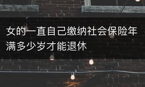 女的一直自己缴纳社会保险年满多少岁才能退休