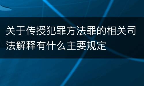 关于传授犯罪方法罪的相关司法解释有什么主要规定