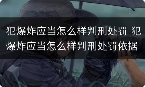 犯爆炸应当怎么样判刑处罚 犯爆炸应当怎么样判刑处罚依据
