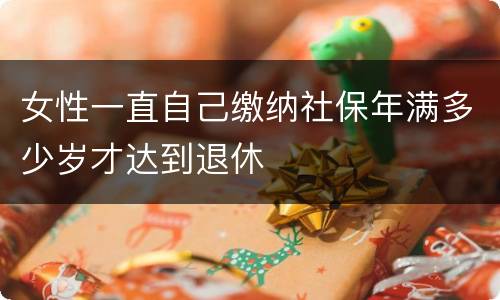 女性一直自己缴纳社保年满多少岁才达到退休