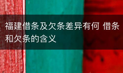 福建借条及欠条差异有何 借条和欠条的含义