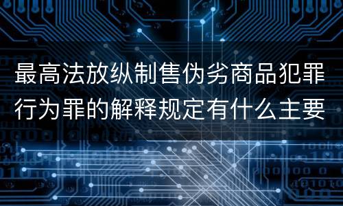 最高法放纵制售伪劣商品犯罪行为罪的解释规定有什么主要内容