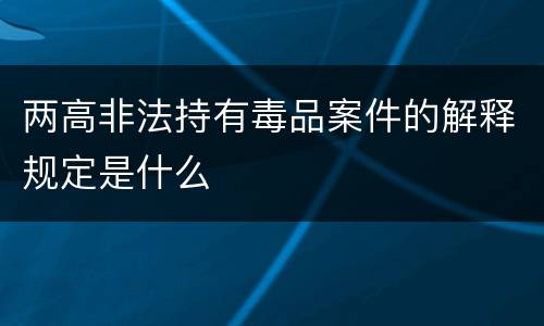两高非法持有毒品案件的解释规定是什么