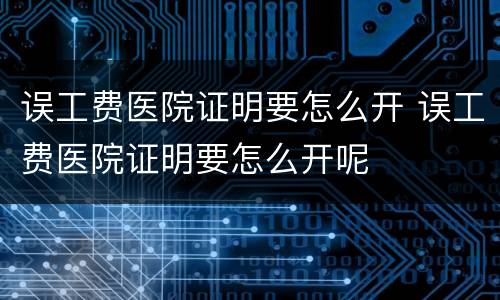 误工费医院证明要怎么开 误工费医院证明要怎么开呢