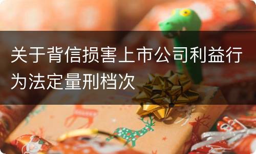 关于背信损害上市公司利益行为法定量刑档次