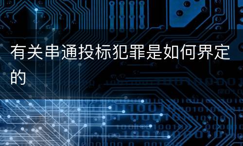 有关串通投标犯罪是如何界定的