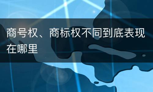 商号权、商标权不同到底表现在哪里