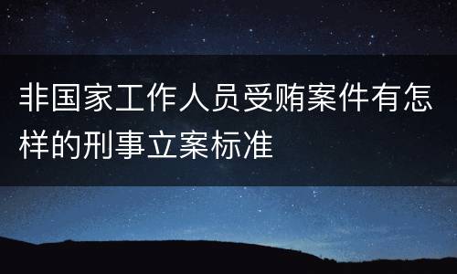 非国家工作人员受贿案件有怎样的刑事立案标准