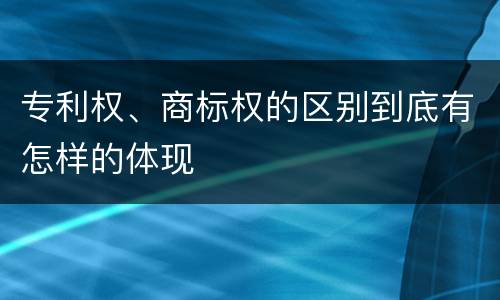 专利权、商标权的区别到底有怎样的体现