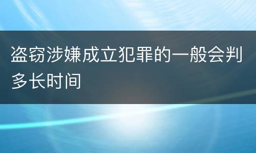 盗窃涉嫌成立犯罪的一般会判多长时间